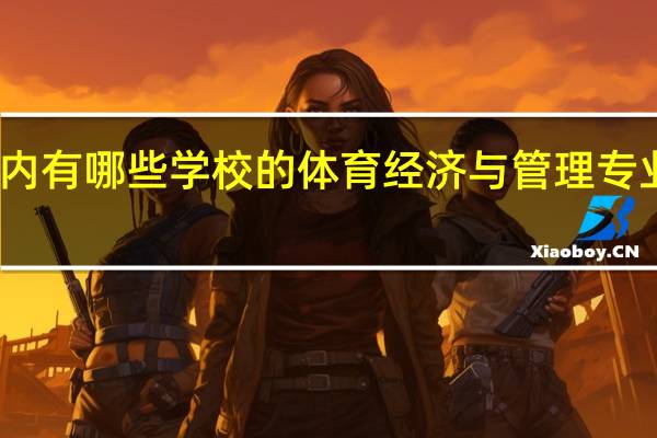 国内有哪些学校的体育经济与管理专业比较好
