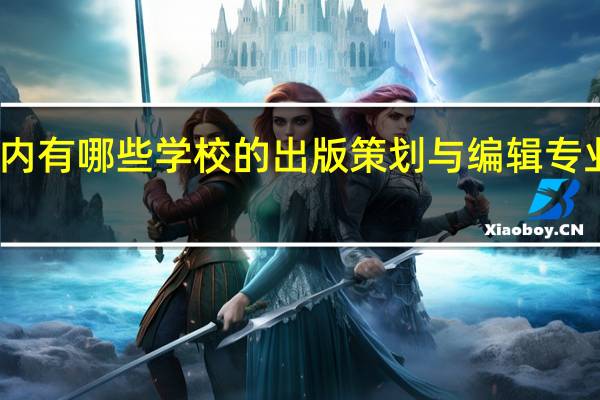 国内有哪些学校的出版策划与编辑专业比较好
