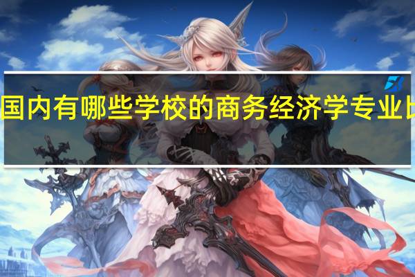 国内有哪些学校的商务经济学专业比较好