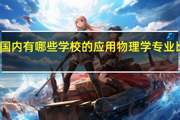 国内有哪些学校的应用物理学专业比较好