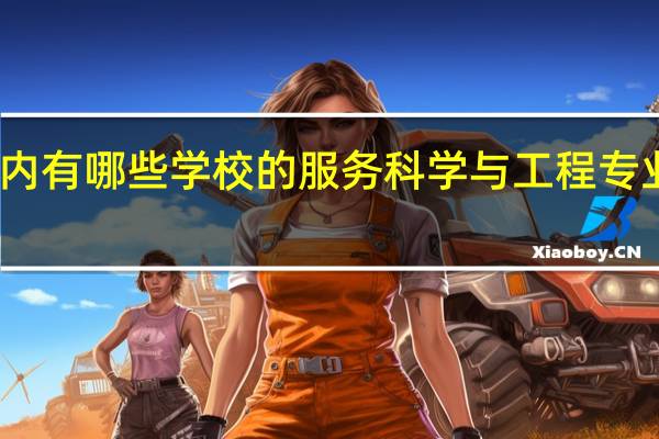 国内有哪些学校的服务科学与工程专业比较好