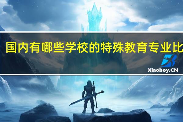 国内有哪些学校的特殊教育专业比较好