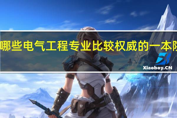 国内有哪些电气工程专业比较权威的一本院校值得推荐