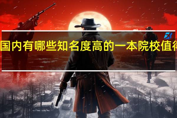 国内有哪些知名度高的一本院校值得推荐