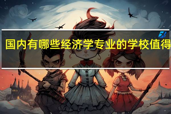 国内有哪些经济学专业的学校值得推荐
