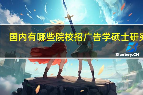 国内有哪些院校招广告学硕士研究生