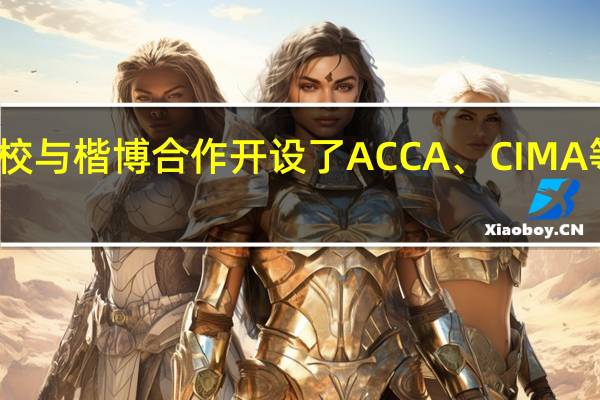 国内有哪些高校与楷博合作开设了ACCA、CIMA等财会特色专业方向