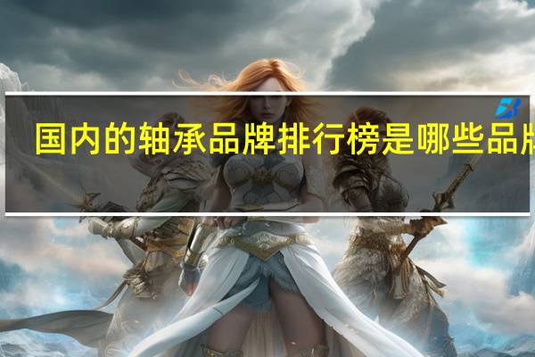 国内的轴承品牌排行榜是哪些品牌啊