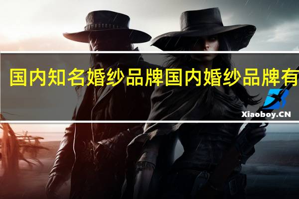 国内知名婚纱品牌 国内婚纱品牌有哪些