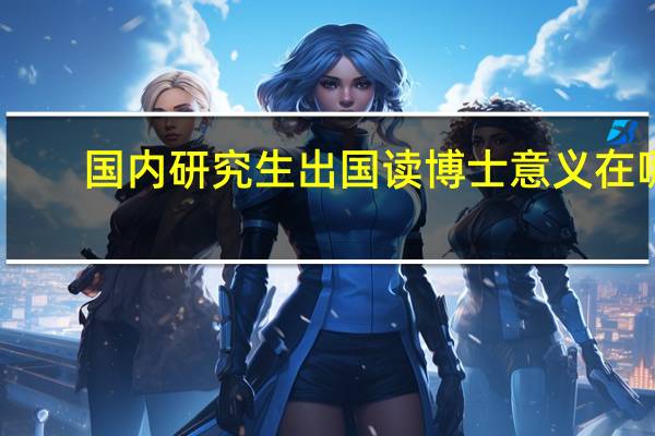 国内研究生出国读博士意义在哪
