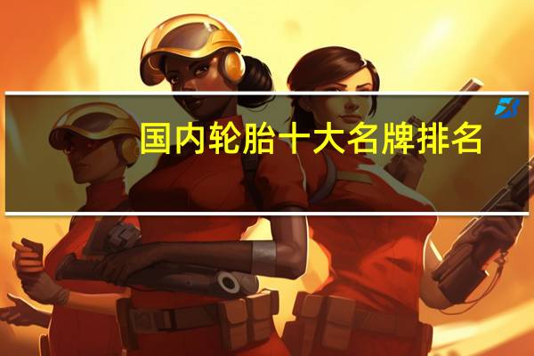 国内轮胎十大名牌排名