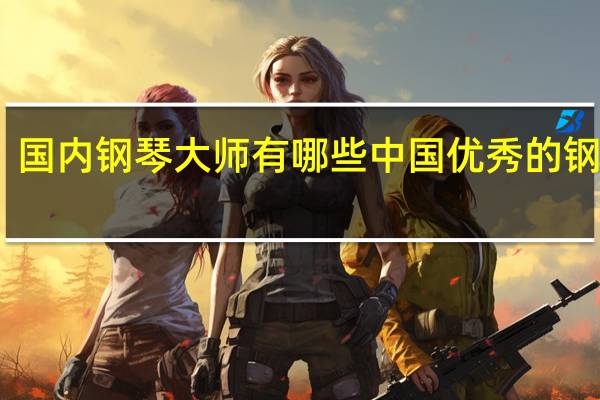 国内钢琴大师有哪些 中国优秀的钢琴家