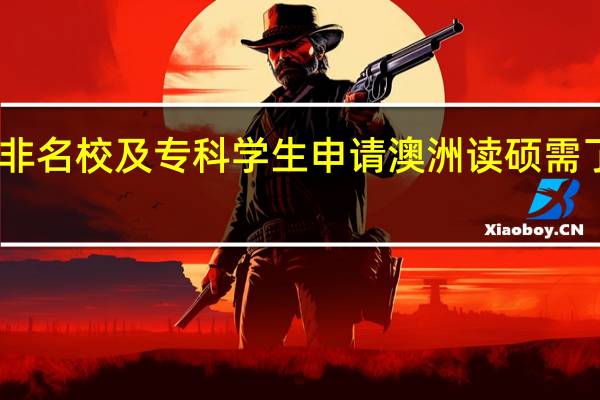 国内非名校及专科学生申请澳洲读硕需了解的要求