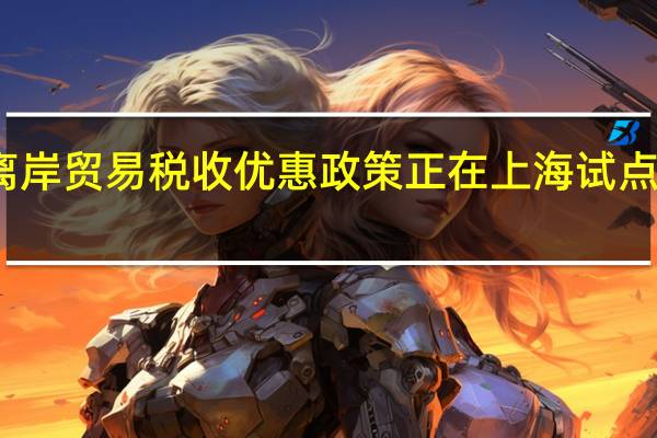 国内首个离岸贸易税收优惠政策正在上海试点 到底什么情况嘞