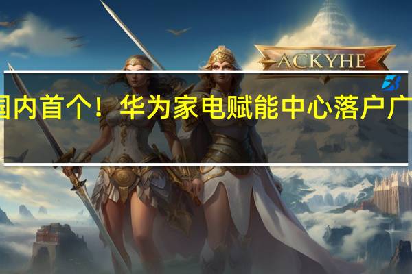 国内首个！华为家电赋能中心落户广东廉江