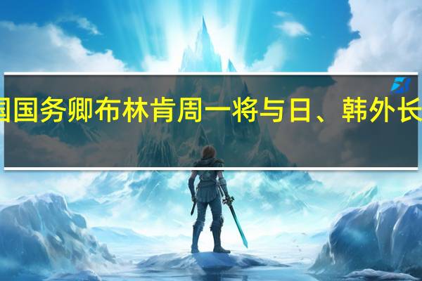 国务美国国务卿布林肯周一将与日、韩外长进行在线会谈