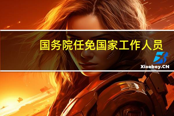 国务院任免国家工作人员：李利任国家药监局局长