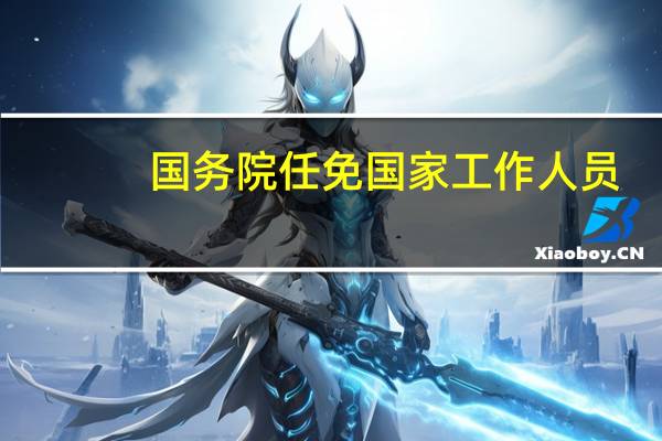 国务院任免国家工作人员