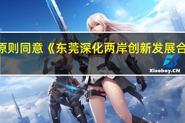 国务院原则同意《东莞深化两岸创新发展合作总体方案》