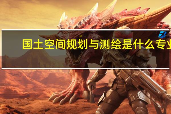 国土空间规划与测绘是什么专业
