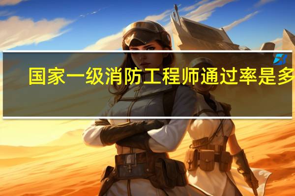 国家一级消防工程师通过率是多少