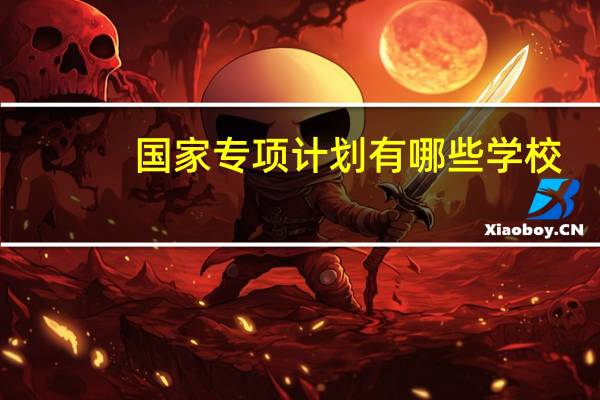 国家专项计划有哪些学校