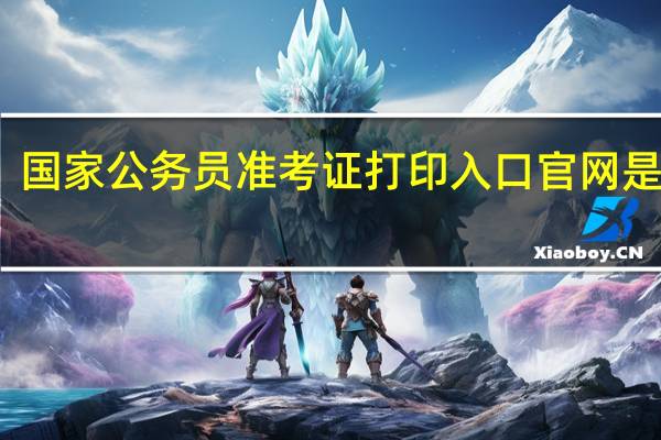 国家公务员准考证打印入口官网是什么