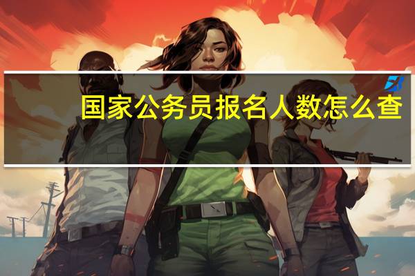 国家公务员报名人数怎么查