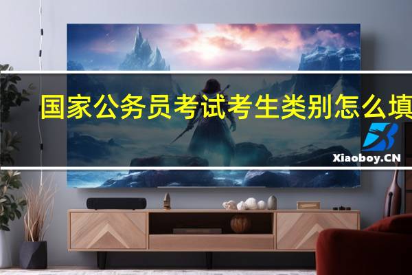 国家公务员考试考生类别怎么填写