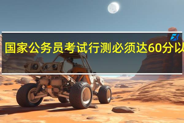国家公务员考试行测必须达60分以上吗
