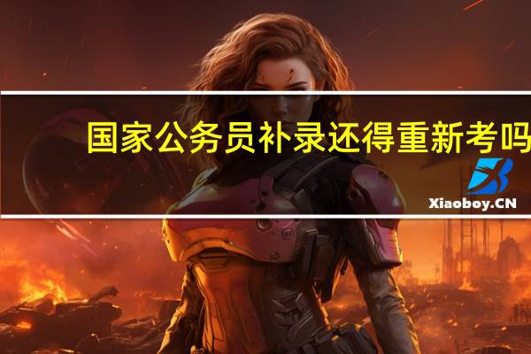 国家公务员补录还得重新考吗