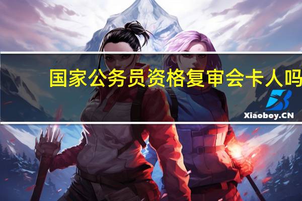 国家公务员资格复审会卡人吗