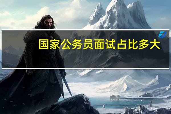 国家公务员面试占比多大