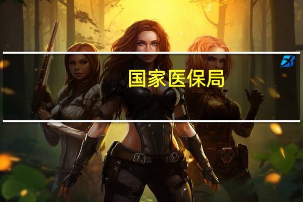 国家医保局：一些昂贵的药品通过初审仅表示符合申报条件 进医保还需要经严格评审程序
