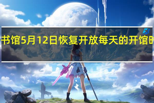 国家图书馆5月12日恢复开放 每天的开馆时间如何安排