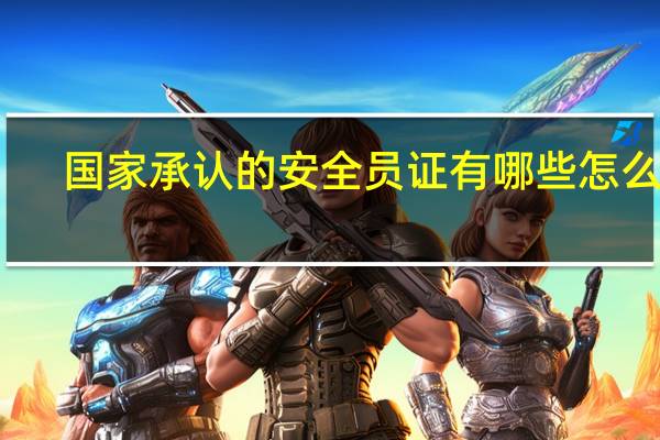 国家承认的安全员证有哪些 怎么考
