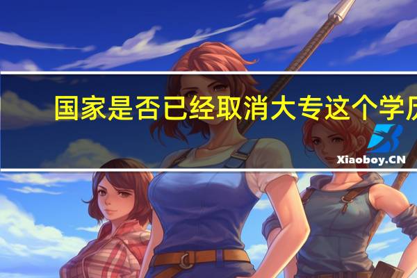 国家是否已经取消大专这个学历