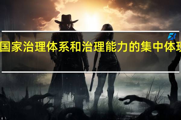 国家治理体系和治理能力的集中体现是啥