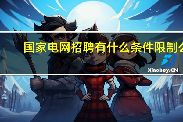 国家电网招聘有什么条件限制么