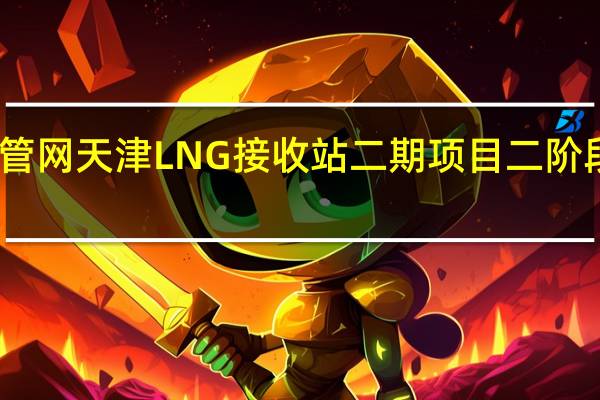 国家管网天津LNG接收站二期项目二阶段工程投产
