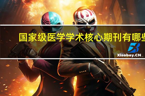 国家级医学学术核心期刊有哪些