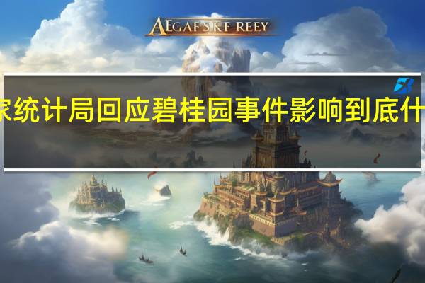 国家统计局回应碧桂园事件影响 到底什么情况嘞