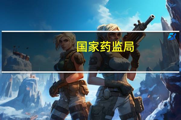 国家药监局：加强药品上市许可持有人委托生产监督管理工作