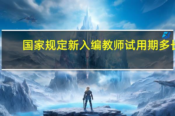 国家规定新入编教师试用期多长