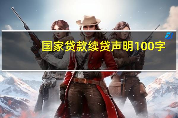 国家贷款续贷声明100字（国家贷款续贷声明怎么写）