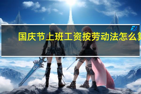 国庆节上班工资按劳动法怎么算（国庆节上班工资怎么算）