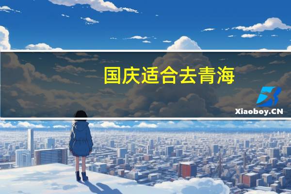 国庆适合去青海
