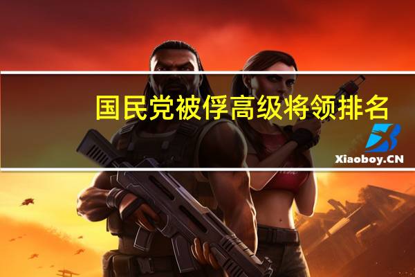 国民党被俘高级将领排名（国民党中级将领排名）