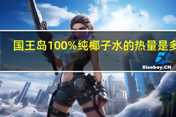 国王岛 100%纯椰子水的热量是多少