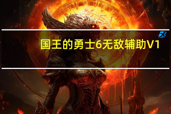 国王的勇士6无敌辅助 V1.0 免费版(国王的勇士6无敌辅助 V1.0 免费版功能简介)